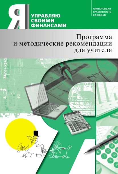 

Я управляю своими финансами. Программа курса «Основы управления личными финансами» и методические рекомендации для учителя