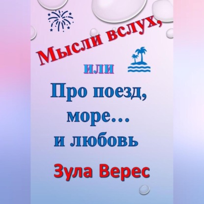 Аудиокнига «Мысли вслух, или Про поезд, море… и любовь», Зула Верес