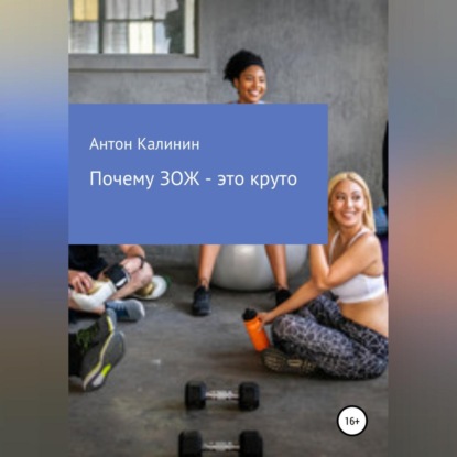 Аудиокнига «Почему ЗОЖ – это круто», Антон Олегович Калинин