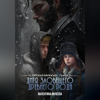Аудиокнига «Окольцованные тьмой. Том 1. Дитя зловещего древнего рода», Валентина Сергеевна Вилеева