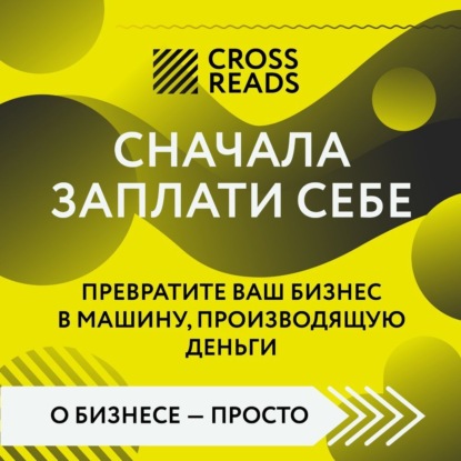 

Саммари книги «Сначала заплати себе. Превратите ваш бизнес в машину, производящую деньги»