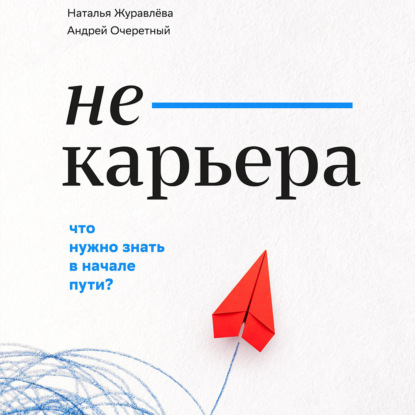 Аудиокнига «Не-карьера. Что нужно знать в начале пути?», Наталья Сергеевна Журавлёва
