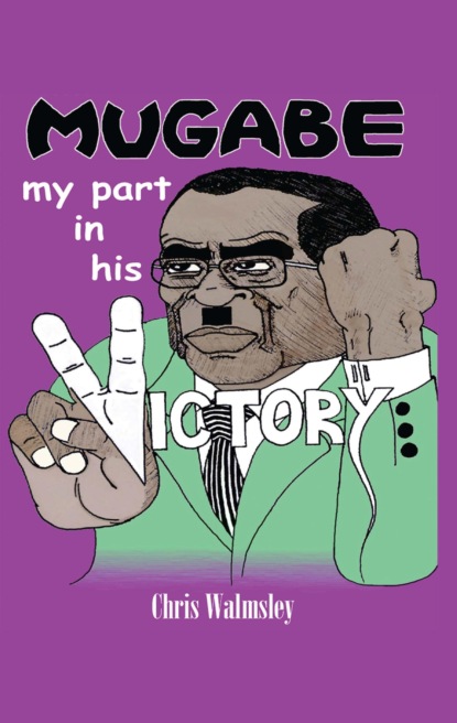 Mugabe - My Part in His Victory