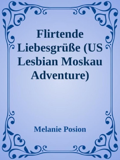 Flirtende Liebesgrüße (Lesbian Moskau Adventure)