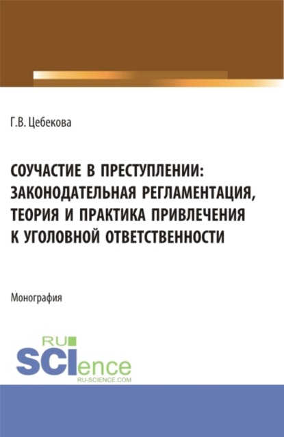 Гиляна Владимировна Цебекова — Соучастие в преступлении: законодательная регламентация, теория и практика привлечения к уголовной ответственности. (Бакалавриат, Специалитет). Монография.