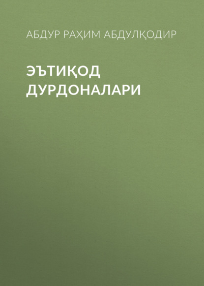 Абдур Раҳим Абдулқодир — ЭЪТИҚОД ДУРДОНАЛАРИ