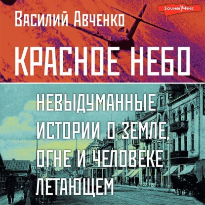 

Красное небо. Невыдуманные истории о земле, огне и человеке летающем