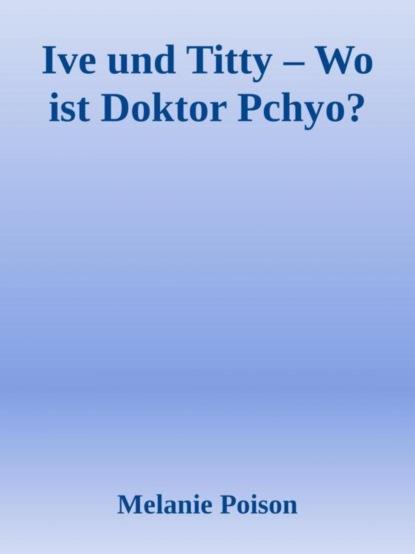 Ive und Titty Wo ist Doktor Pchyo?