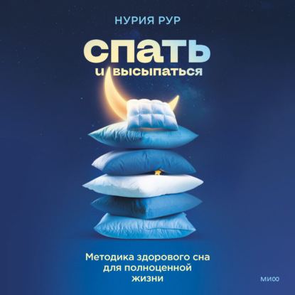 Спать и высыпаться. Методика здорового сна для полноценной жизни