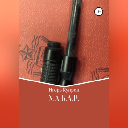 Аудиокнига «Х.А.Б.А.Р.», Игорь Викторович Куприн