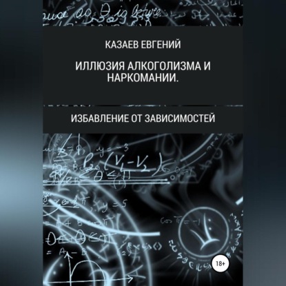 Аудиокнига «Иллюзия алкоголизма и наркомании», Евгений Викторович Казаев