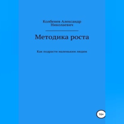 Аудиокнига «Методика роста. Как подрасти маленьким людям», Александр Николаевич Колбенев
