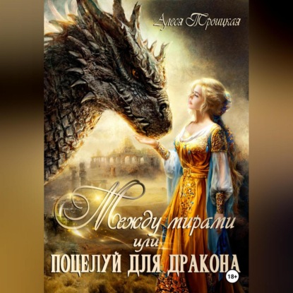 Аудиокнига «Между мирами, или Поцелуй для дракона», Алеся Троицкая