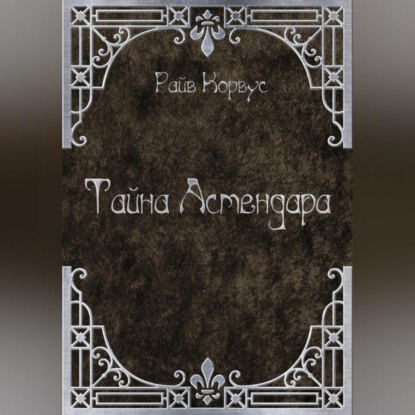Аудиокнига «Тайна Астендара», Райв Корвус