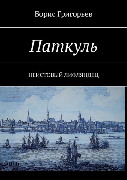 Паткуль. Неистовый лифляндец - Борис Григорьев