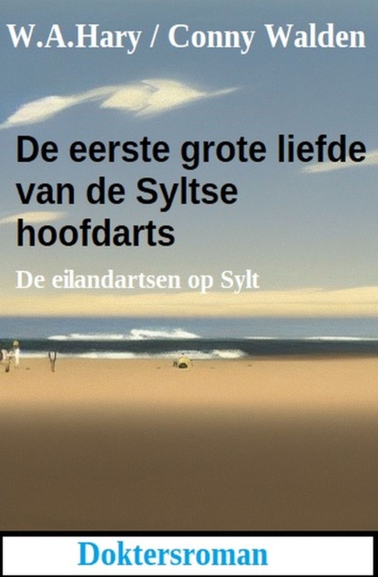 De eerste grote liefde van de Syltse hoofdarts: De eilandartsen op Sylt: Doktorsroman