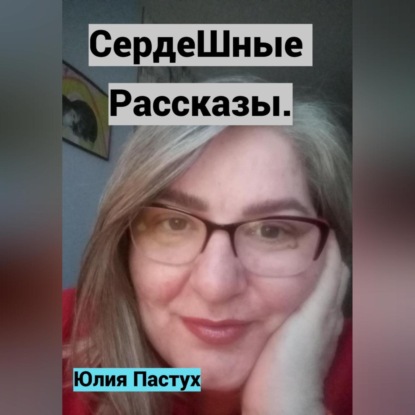 Аудиокнига «СердеШные рассказы», Юлия Владимировна Пастух