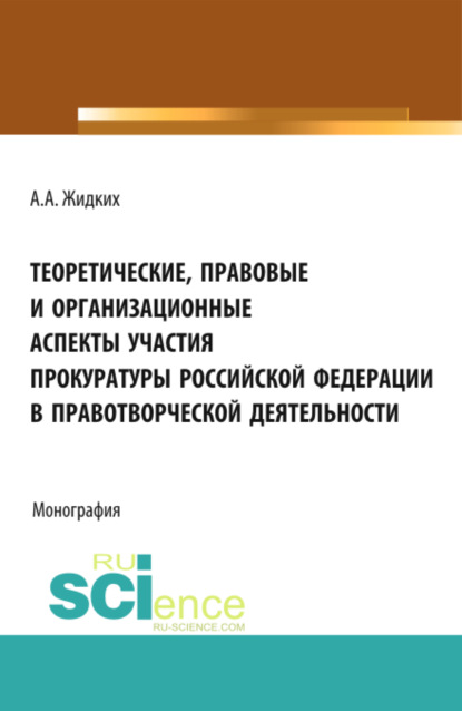 Анатолий Александрович Жидких — Теоретические, правовые и организационные аспекты участия прокуратуры Российской Федерации в правотв. (Бакалавриат). Монография