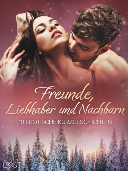 Freunde, Liebhaber und Nachbarn: 19 erotische Kurzgeschichten