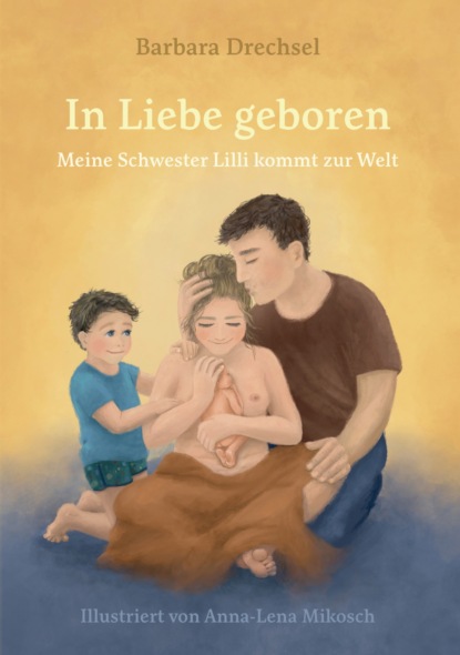 In Liebe geboren. Meine Schwester Lilli kommt zur Welt