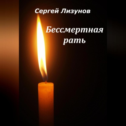 Аудиокнига «Бессмертная рать», Сергей Александрович Лизунов