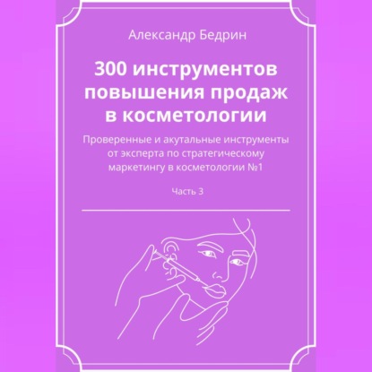 Александр Владиславович Бедрин — 300 инструментов повышения продаж в косметологии. Часть 3