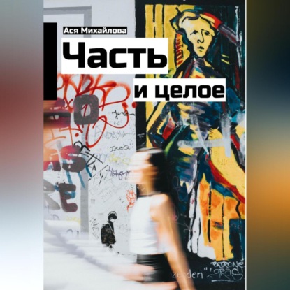 Аудиокнига «Часть и целое», Ася Михайлова