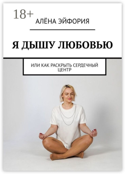 

Я дышу любовью, или Как раскрыть сердечный центр