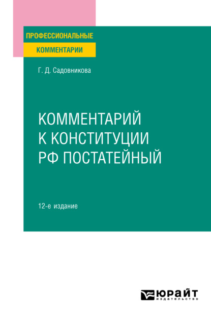 Галина Дмитриевна Садовникова — Комментарий к Конституции РФ постатейный 12-е изд., испр. и доп