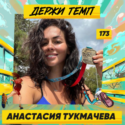173. Спортивный блогер: Анастасия tukituk Тукмачева об экстремальном триатлоне, подготовке к сверхмарафону и запуске линейки беговой экипировки