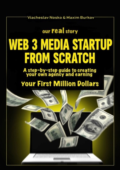 Viacheslav Nosko — Our real story: Web3 Media Startup From Scratch. A step-by-step guide to creating your own agency and earning your first million dollars