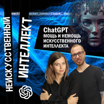 ChatGPT. Мощь и немощь искусственного интеллекта