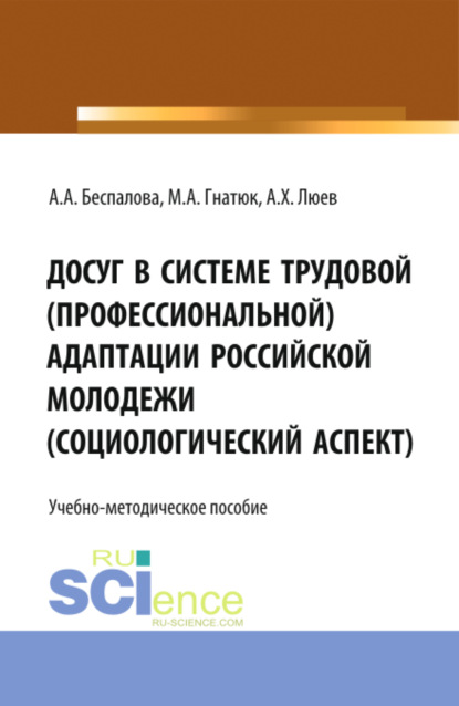 

Досуг в системе трудовой (профессиональной) адаптации российской молодежи (социологический аспект). (Аспирантура, Бакалавриат, Магистратура). Учебно-методическое пособие.