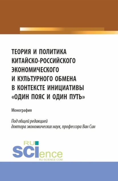 

Теория и политика китайско-российского экономического и культурного обмена в контексте инициативы один пояс и один путь. (Аспирантура, Бакалавриат, Магистратура). Монография.