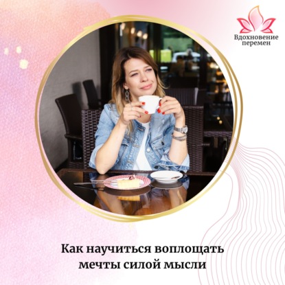 Как научиться воплощать мечты силой мысли