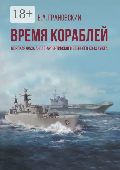 Е. А. Грановский — Время кораблей. Морская фаза Англо-аргентинского военного конфликта