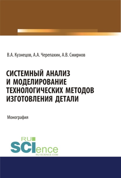 

Системный анализ и моделирование технологических методов изготовления детали. (Аспирантура, Бакалавриат). Монография.