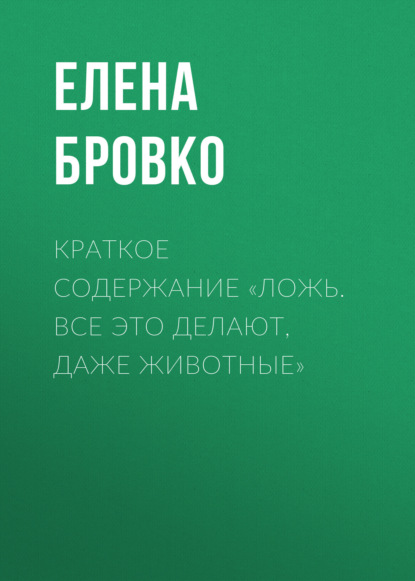 Елена Бровко — Краткое содержание «Ложь. Все это делают, даже животные»