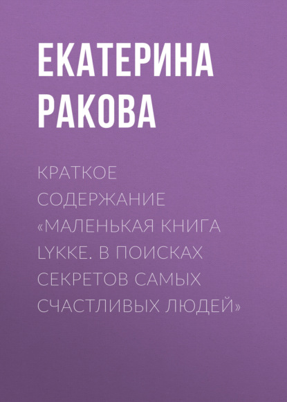 Екатерина Ракова — Краткое содержание «Маленькая книга Lykke. В поисках секретов самых счастливых людей»