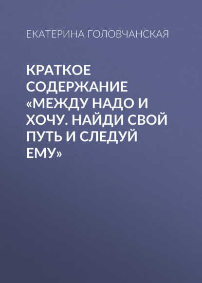 Екатерина Головчанская — Краткое содержание «Между надо и хочу. Найди свой путь и следуй ему»