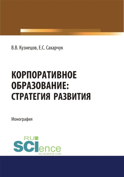 

Корпоративное образование. Стратегия развития. (Аспирантура, Бакалавриат, Специалитет). Монография.