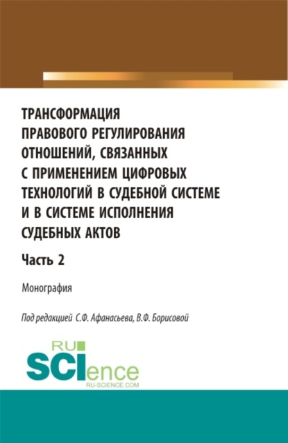 

Трансформация правового регулирования отношений, связанных с применением цифровых технологий в судебной системе и в системе исполнения судебных актов. Часть 2. (Аспирантура, Бакалавриат, Магистратура, Специалитет). Монография.
