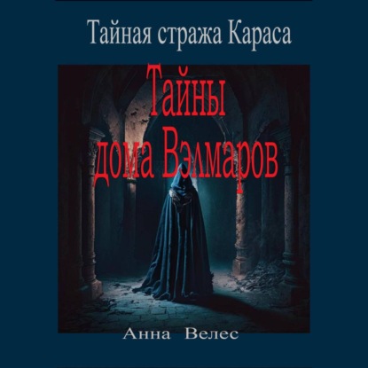 Аудиокнига «Тайная стража Караса. Тайны дома Вэлмаров», Анна Велес