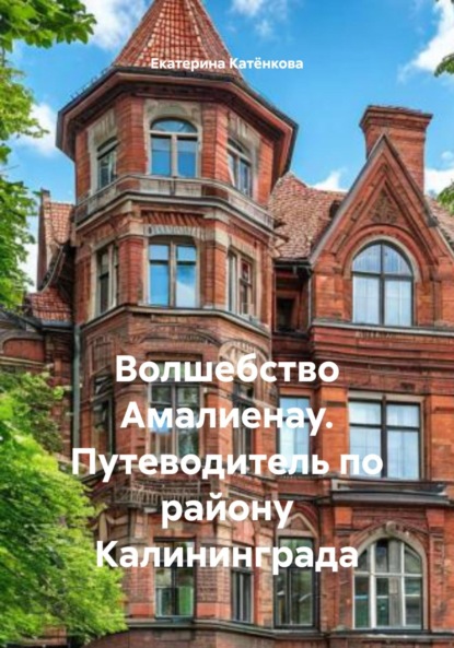 

Волшебство Амалиенау. Путеводитель по району Калининграда