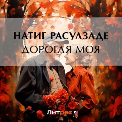Аудиокнига «Дорогая моя…», Натиг Расулзаде