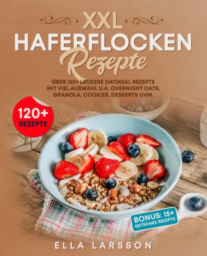 Haferflocken Rezepte – Über 120 leckere Oatmeal Gerichte für die ganze Familie