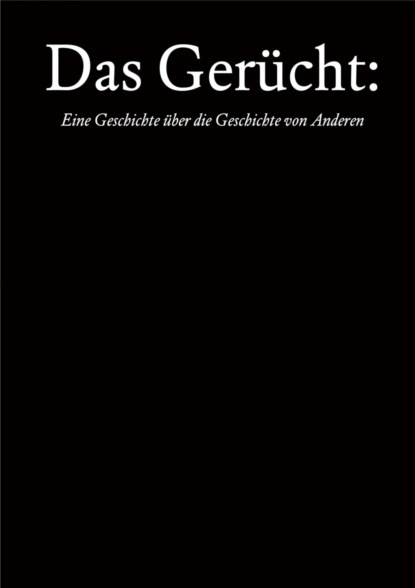 Das Gerücht: Eine Geschichte über die Geschichte von Anderen
