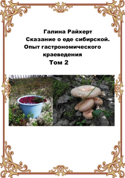 

Сказание о еде сибирской. Опыт гастрономического краеведения. Том 2