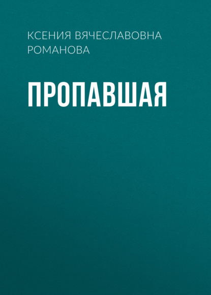 Ксения Вячеславовна Романова — Пропавшая