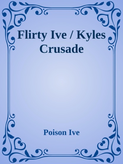 Flirty Ive / Kyles Crusade